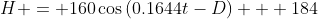 H = 160\cos{(0.1644t-D)} + 184