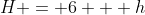 H = 6 + h