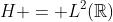 H = L^2(\mathbb{R})