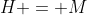 H = M