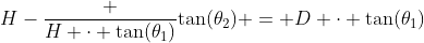 H-\dfrac {H \cdot \tan(\theta_1)}{\tan(\theta_2)} = D \cdot \tan(\theta_1)
