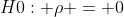 H0: \rho = 0