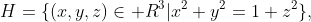 H=\{(x,y,z)\in\mathbb R^3|x^2+y^2=1+z^2\},
