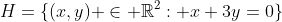 H=\{{(x,y) \in \mathbb{R}^{2}: x+3y=0\}