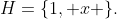 H=\{1, x \}.
