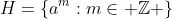 H=\{a^m:m\in \mathbb{Z} \}