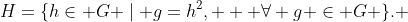 H=\{h\in G \mid g=h^2,   \forall g \in G \}. 