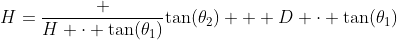 H=\dfrac {H \cdot \tan(\theta_1)}{\tan(\theta_2)} + D \cdot \tan(\theta_1)