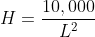 H=\frac{10,000}{L^{2}}