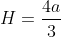 H=\frac{4a}{3}