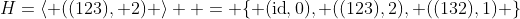H=\left< ((123), 2) \right>  = \{ (\text{id},0), ((123),2), ((132),1) \}
