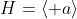 H=\left< a\right>