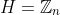 H=\mathbb{Z}_n