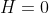 H=0