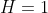 H=1