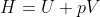 H=U+pV
