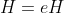 H=eH