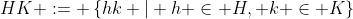 HK := \left\{hk | h \in H, k \in K\right\}