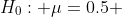H_{0}: \mu=0.5 