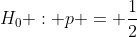 H_{0} : p = \frac{1}{2}