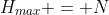 H_{max} = N
