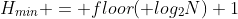 H_{min} = floor( log_2N)+1