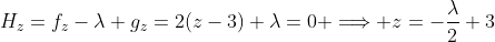 H_{z}=f_{z}-\lambda g_{z}=2(z-3)+\lambda=0 \Longrightarrow z=-\frac{\lambda}{2}+3