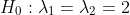 H_0:\lambda_1=\lambda_2=2