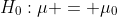 H_0:\mu = \mu_0
