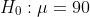 H_0:\mu=90
