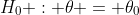 H_0 : \theta = \theta_0