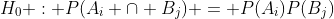H_0 : P(A_i \cap B_j) = P(A_i)P(B_j)