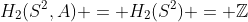 H_2(S^2,A) = H_2(S^2) = \mathbb{Z}