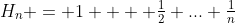 H_n = 1  + \tfrac{1}{2}+...+\tfrac{1}{n}