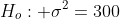 H_o: \sigma^2=300