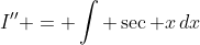 I'' = \int \sec x\,dx