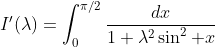 I'(\lambda)=\int_0^{\pi/2}\frac{dx}{1+\lambda^2\sin^2 x}