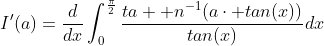 I'(a)=\frac{d}{dx}\int_{0}^{\frac{\pi}{2}}\frac{ta  n^{-1}(a\cdot tan(x))}{tan(x)}dx