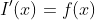 I'(x)=f(x)