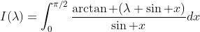 I:[0,+\infty)\to \mathbb{R},\;\;I(\lambda)=\int_0^{\pi/2}\frac{\arctan (\lambda \sin x)}{\sin x}dx