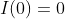 I(0)=0