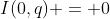 I(0,q) = 0