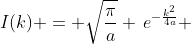 I(k) = \sqrt{\frac{\pi}{a}} \,e^{-\frac{k^2}{4a}} 