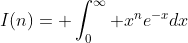 I(n)= \int_0^\infty x^ne^{-x}dx