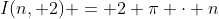 I(n, 2) = 2 \pi \cdot n