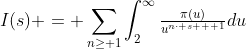 I(s) = \sum_{n\geq 1}{\int_2^{\infty}{\tfrac{\pi(u)}{u^{n\cdot s + 1}}}du}