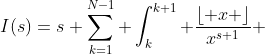 I(s)=s \sum_{k=1}^{N-1} \int_k^{k+1} \frac{\lfloor x \rfloor}{x^{s+1}} ~dx