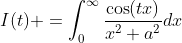 I(t) =\int_{0}^{\infty}\frac{\cos(tx)}{x^2+a^2}dx