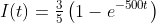 I(t)=\tfrac{3}{5}\left(1-e^{-500t}\right)