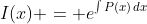 I(x) = e^{\int{P(x)\,dx}}